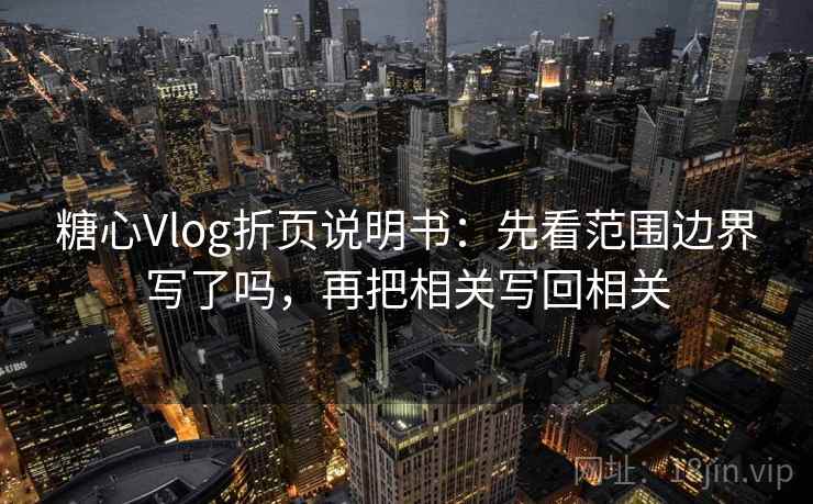 糖心Vlog折页说明书：先看范围边界写了吗，再把相关写回相关  第2张