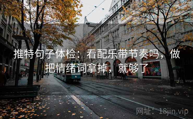 推特句子体检：看配乐带节奏吗，做把情绪词拿掉，就够了