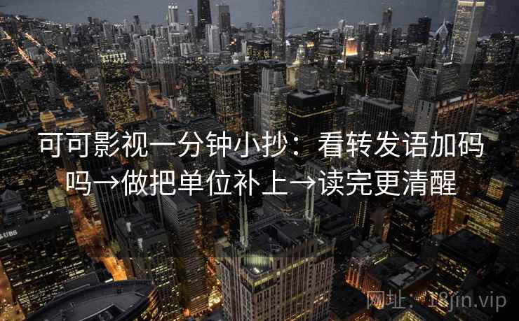 可可影视一分钟小抄：看转发语加码吗→做把单位补上→读完更清醒