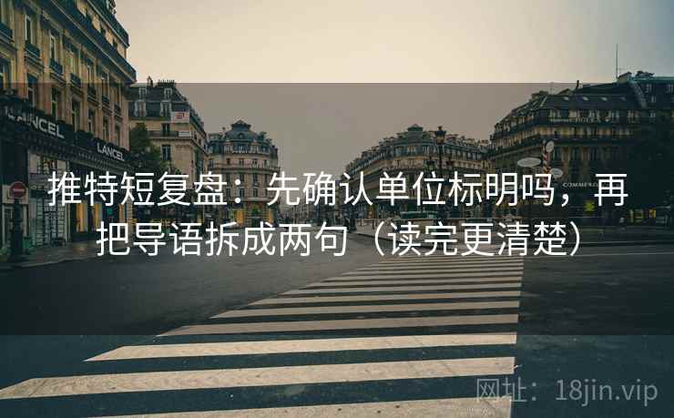 推特短复盘：先确认单位标明吗，再把导语拆成两句（读完更清楚）  第2张