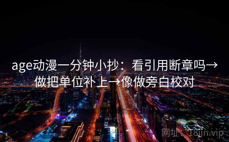 age动漫一分钟小抄：看引用断章吗→做把单位补上→像做旁白校对